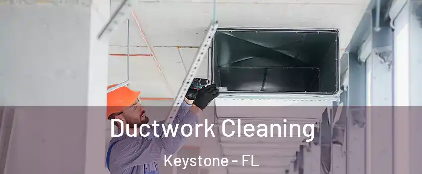  Ductwork Cleaning Keystone - FL