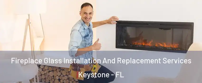  Fireplace Glass Installation And Replacement Services Keystone - FL