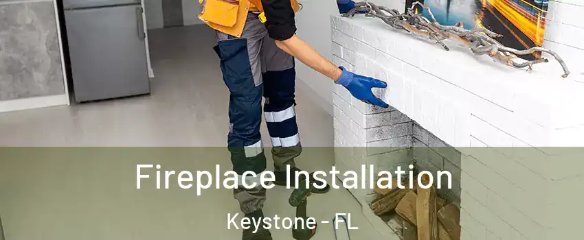  Fireplace Installation Keystone - FL