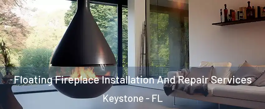 Floating Fireplace Installation And Repair Services Keystone - FL