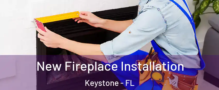  New Fireplace Installation Keystone - FL