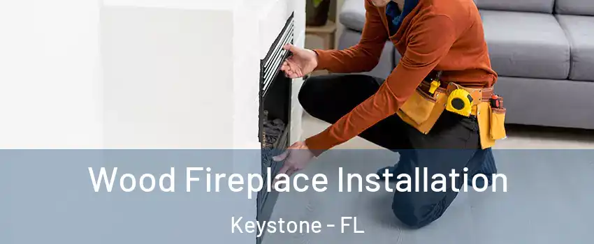  Wood Fireplace Installation Keystone - FL