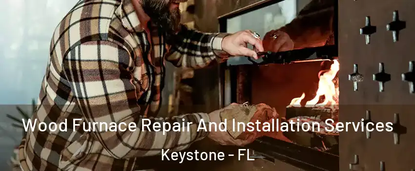  Wood Furnace Repair And Installation Services Keystone - FL